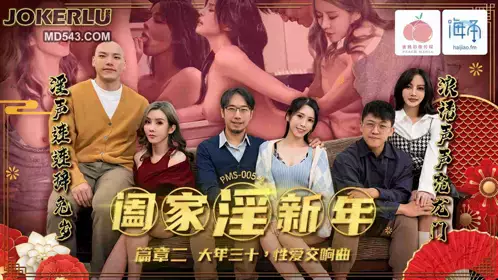 PMS-005-2 阖家淫新年 篇章二 大年三十 性爱交响曲 蜜桃影像传媒